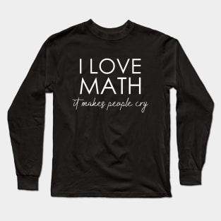 I love math it makes people cry Long Sleeve T-Shirt